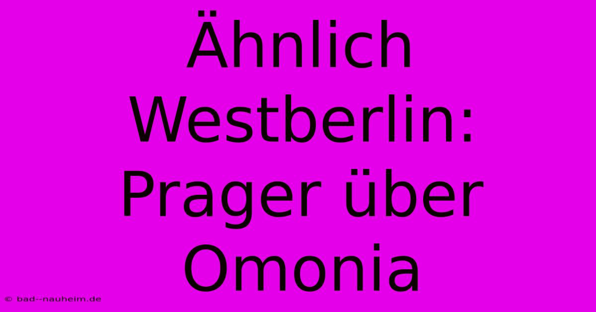 Ähnlich Westberlin: Prager Über Omonia