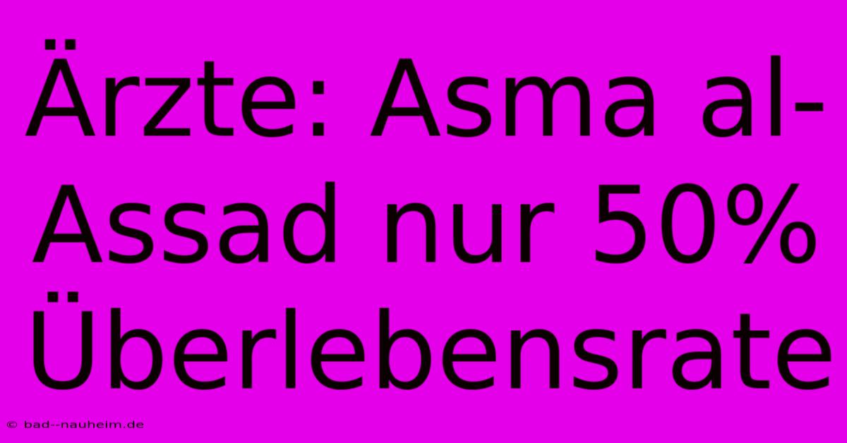 Ärzte: Asma Al-Assad Nur 50% Überlebensrate