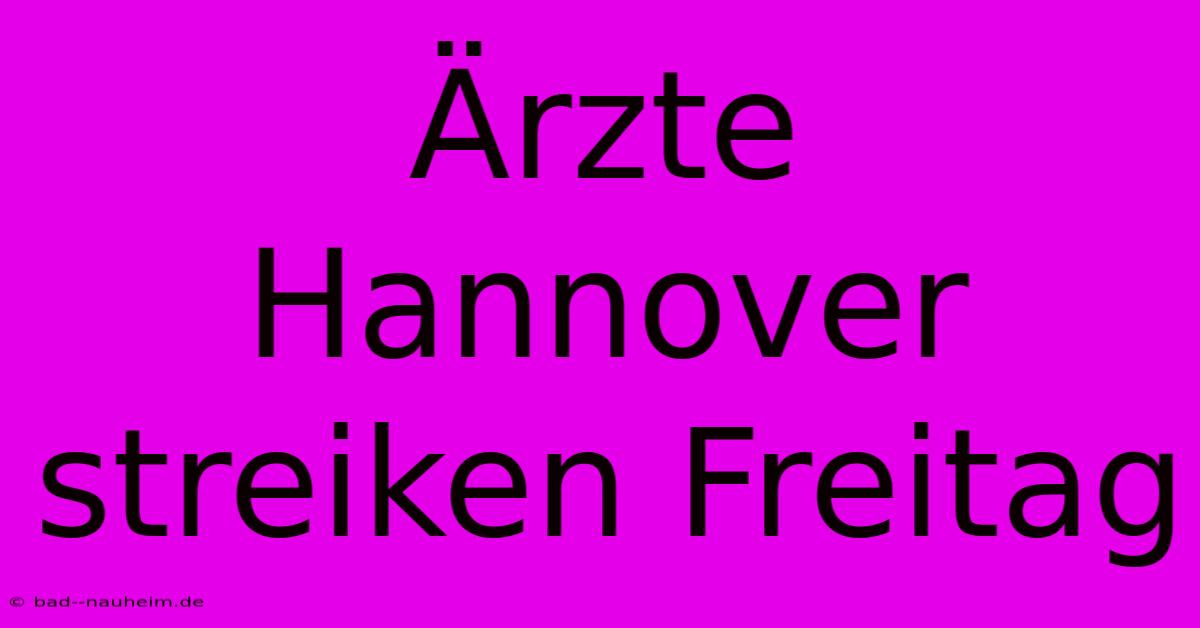 Ärzte Hannover Streiken Freitag