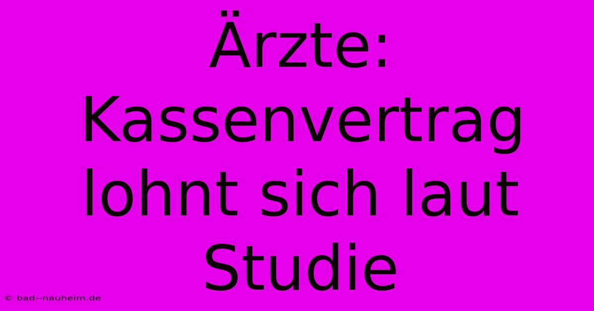 Ärzte: Kassenvertrag Lohnt Sich Laut Studie