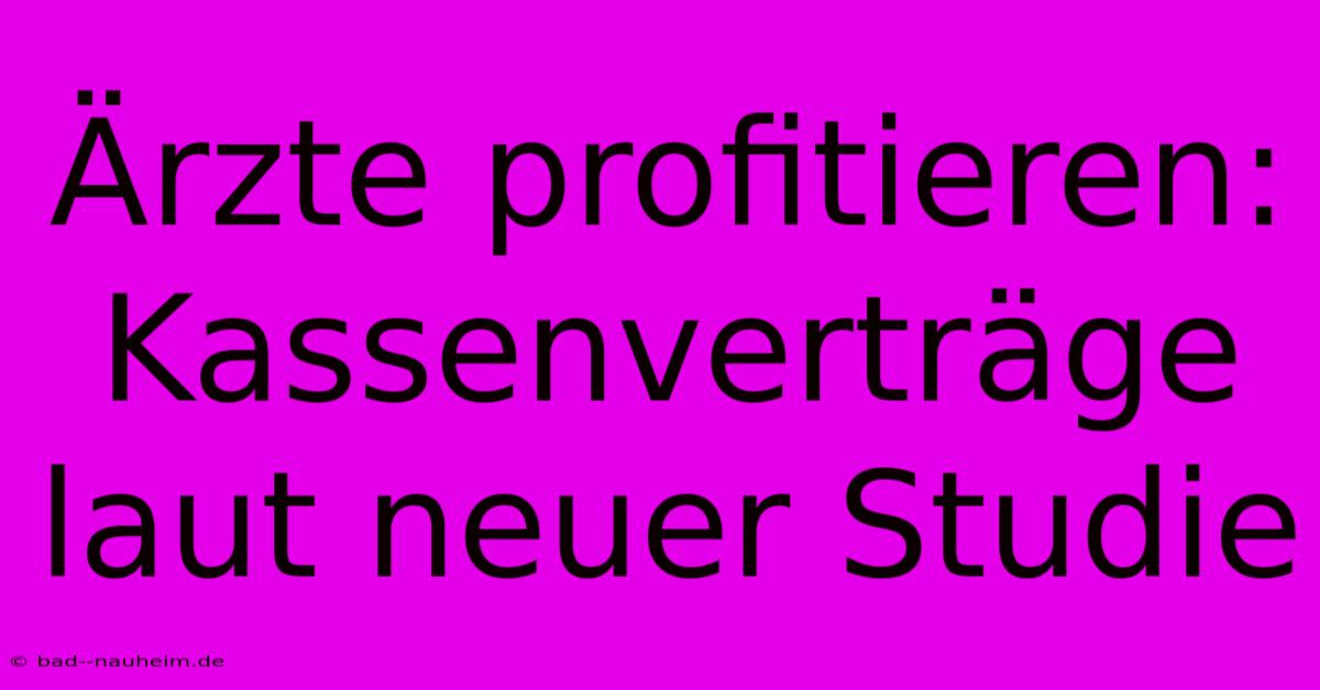 Ärzte Profitieren: Kassenverträge Laut Neuer Studie