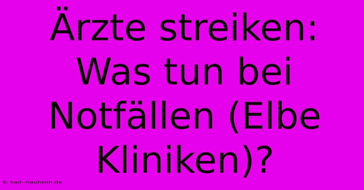 Ärzte Streiken: Was Tun Bei Notfällen (Elbe Kliniken)?