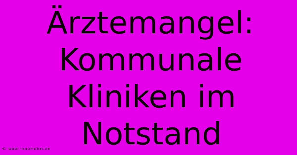 Ärztemangel: Kommunale Kliniken Im Notstand