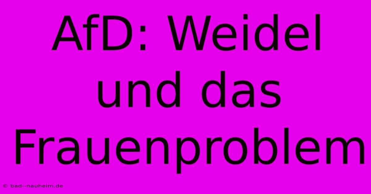 AfD: Weidel Und Das Frauenproblem