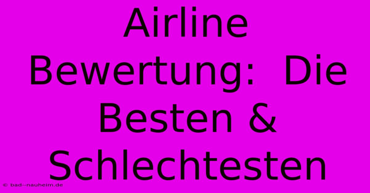 Airline Bewertung:  Die Besten & Schlechtesten