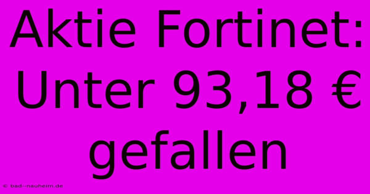 Aktie Fortinet:  Unter 93,18 € Gefallen