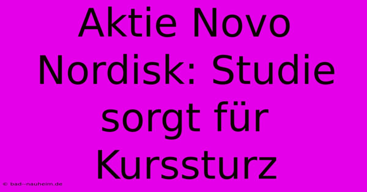 Aktie Novo Nordisk: Studie Sorgt Für Kurssturz