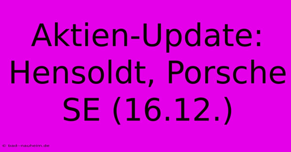 Aktien-Update: Hensoldt, Porsche SE (16.12.)