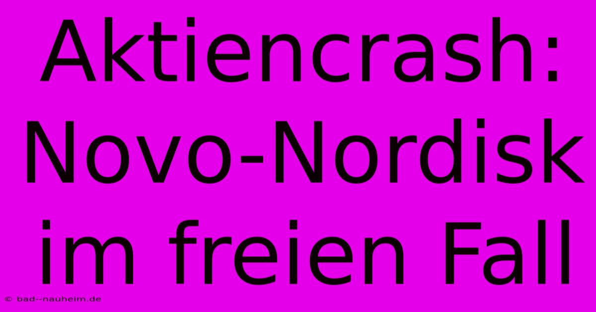 Aktiencrash: Novo-Nordisk Im Freien Fall