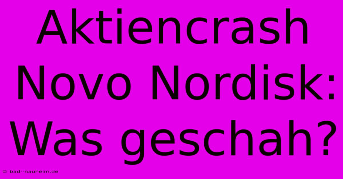 Aktiencrash Novo Nordisk: Was Geschah?