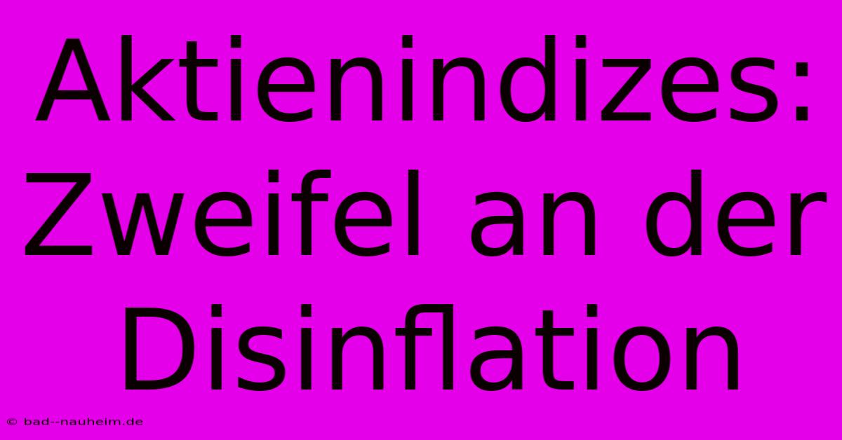 Aktienindizes: Zweifel An Der Disinflation