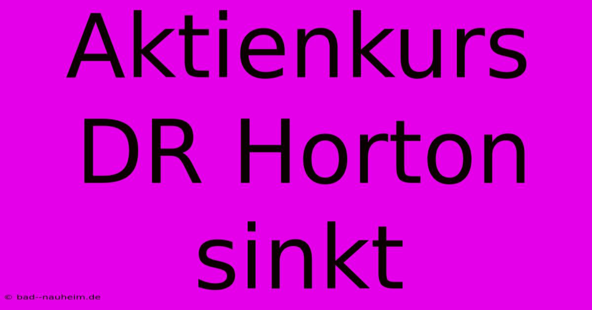 Aktienkurs DR Horton Sinkt