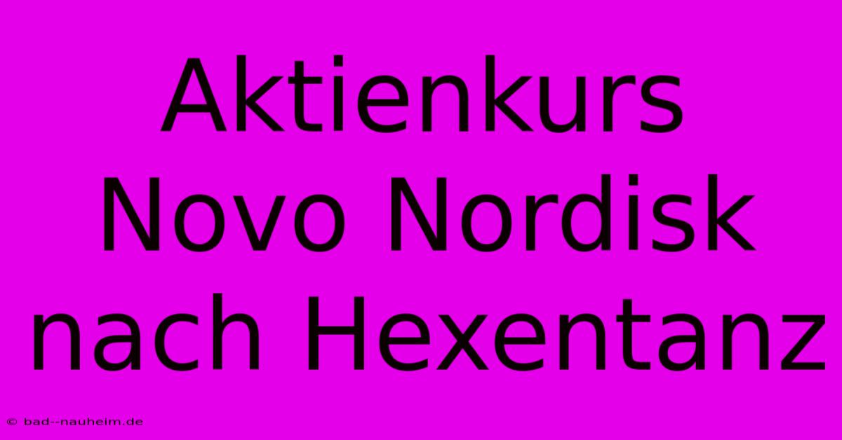 Aktienkurs Novo Nordisk Nach Hexentanz