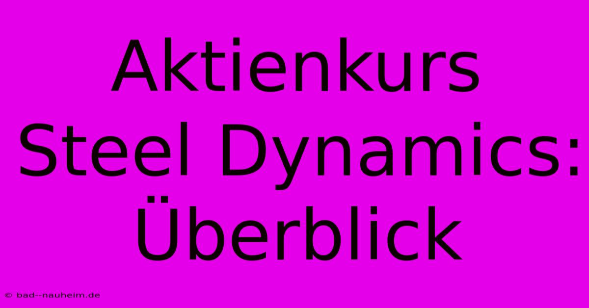 Aktienkurs Steel Dynamics: Überblick