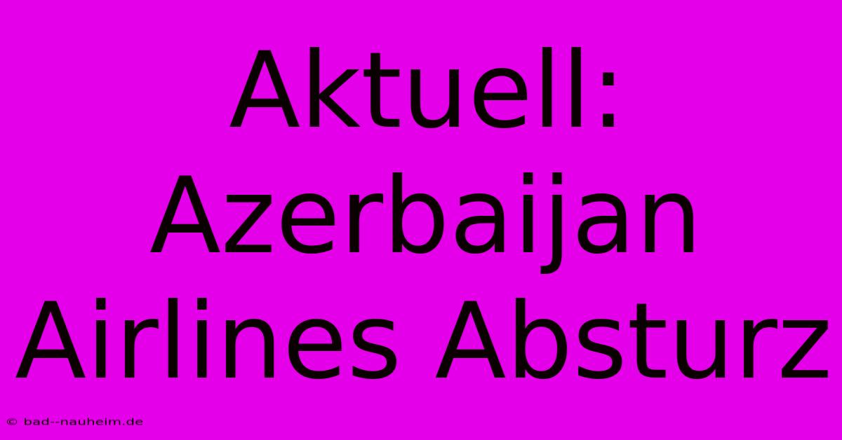 Aktuell: Azerbaijan Airlines Absturz