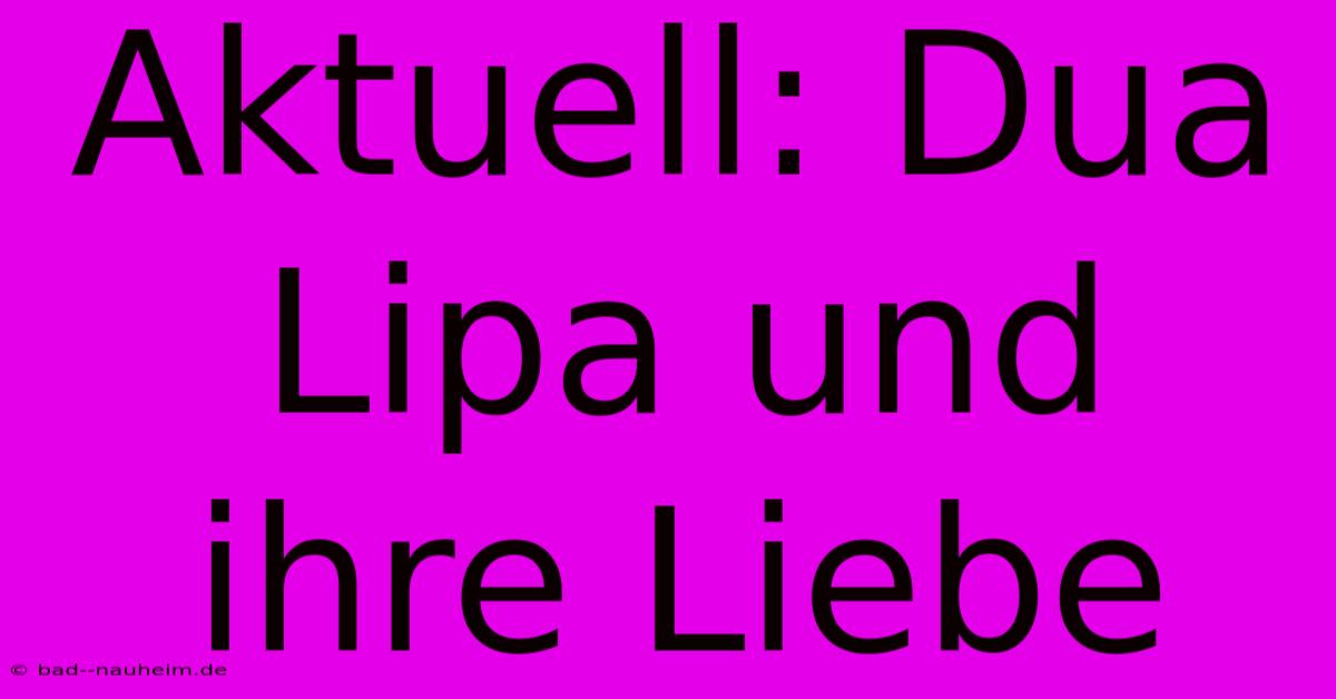 Aktuell: Dua Lipa Und Ihre Liebe