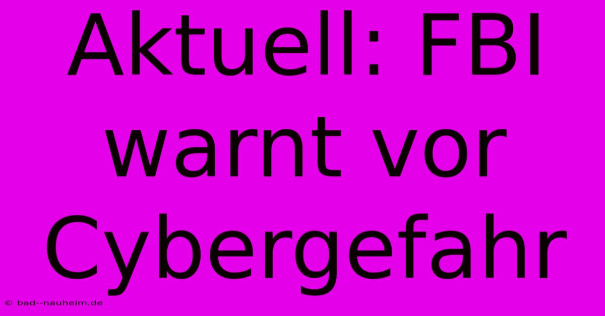 Aktuell: FBI Warnt Vor Cybergefahr