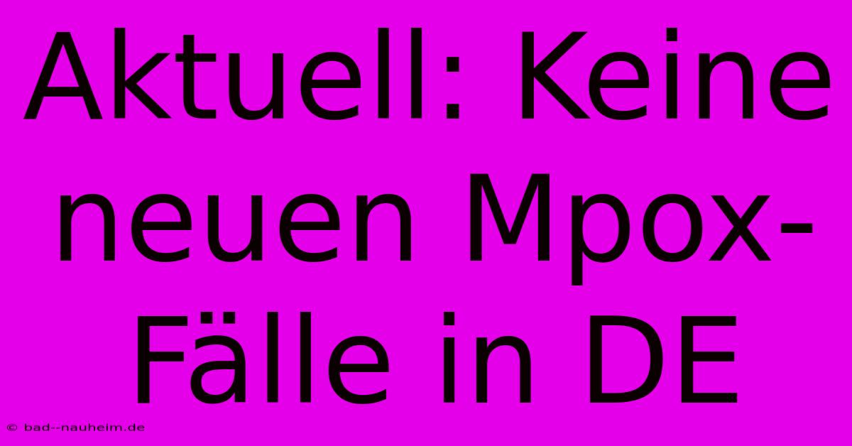 Aktuell: Keine Neuen Mpox-Fälle In DE