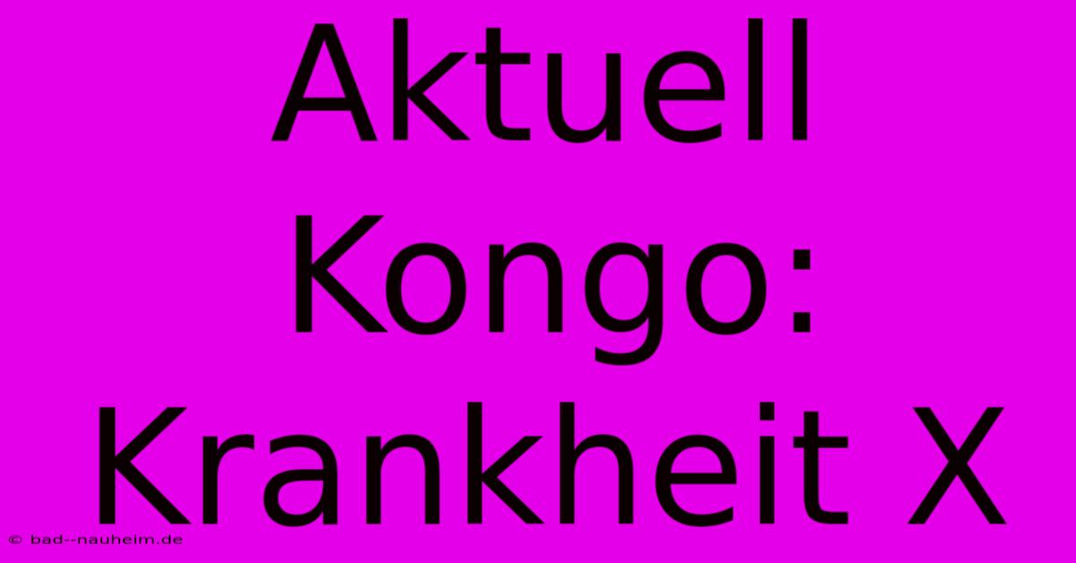 Aktuell Kongo: Krankheit X