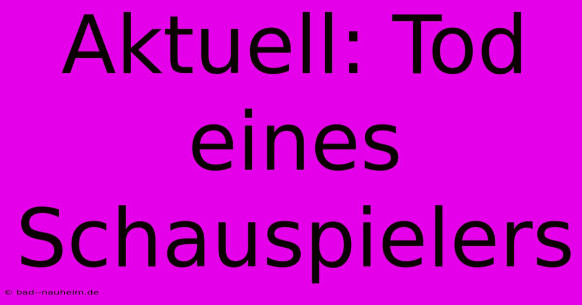 Aktuell: Tod Eines Schauspielers