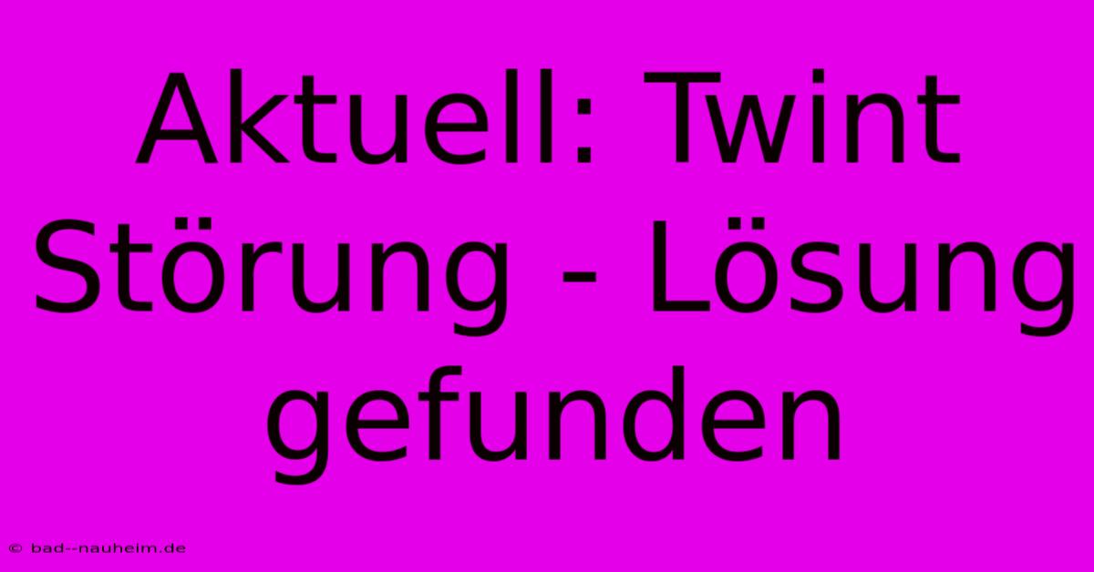 Aktuell: Twint Störung - Lösung Gefunden