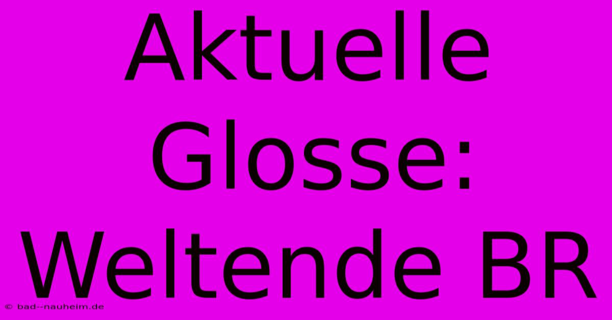 Aktuelle Glosse: Weltende BR