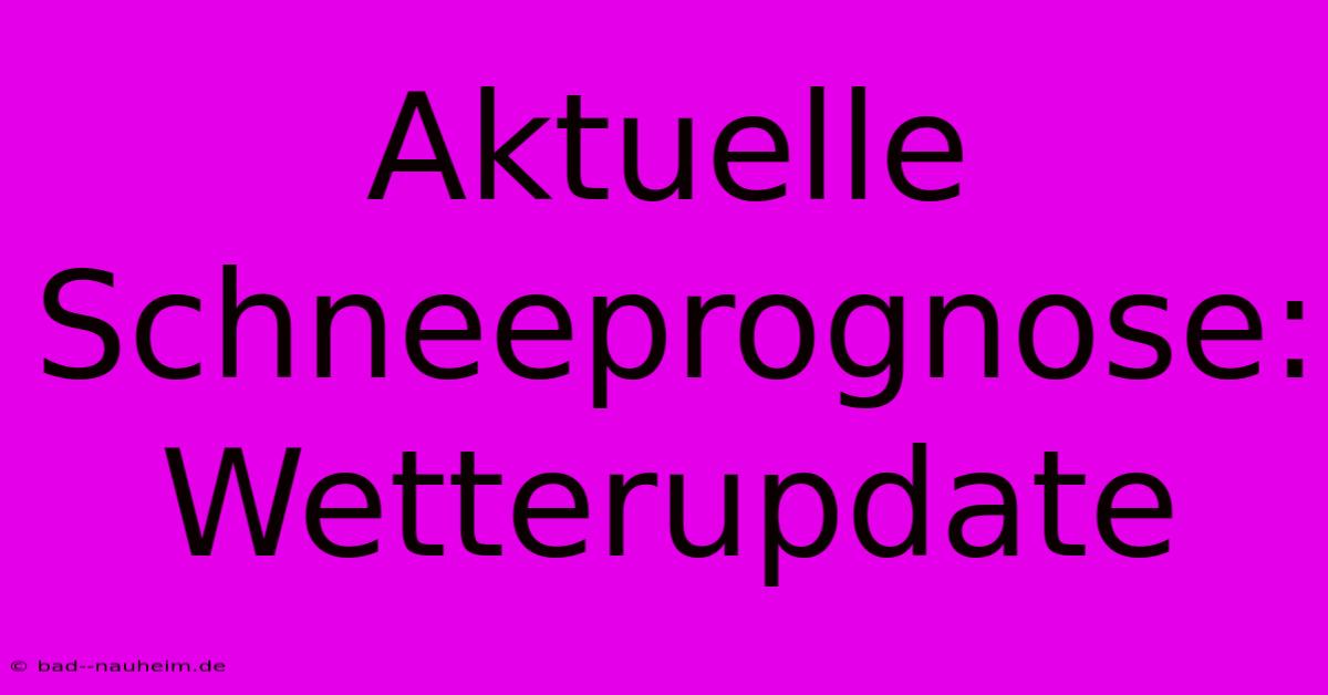 Aktuelle Schneeprognose: Wetterupdate