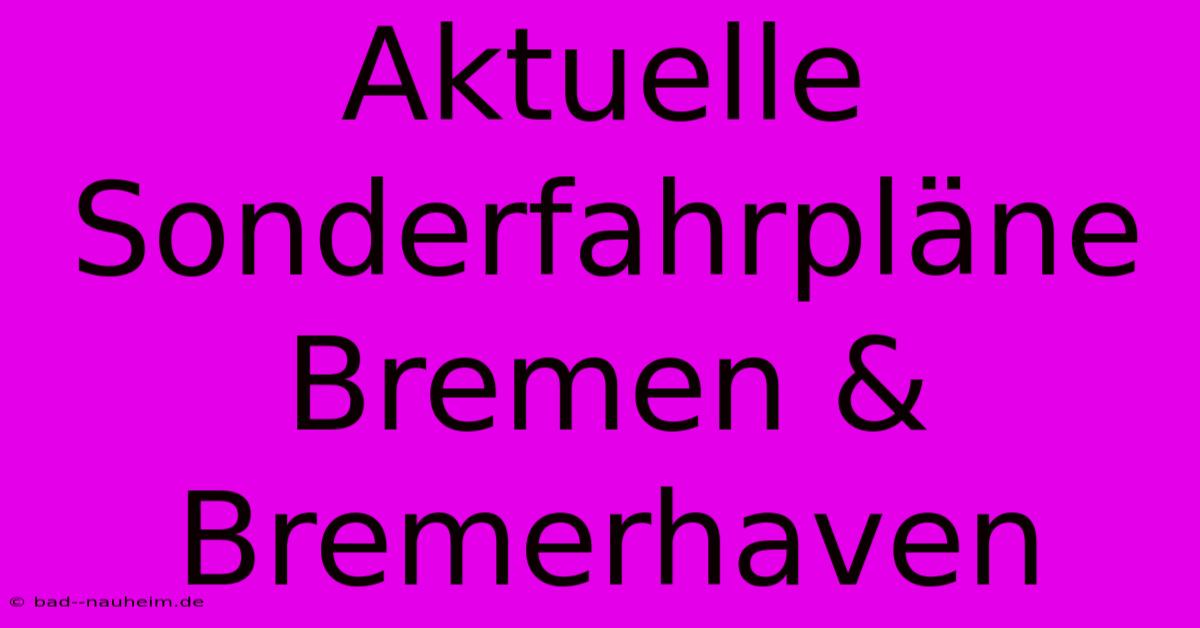 Aktuelle Sonderfahrpläne Bremen & Bremerhaven