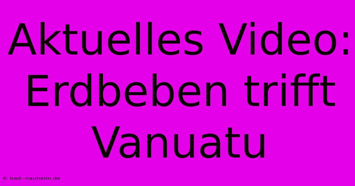 Aktuelles Video: Erdbeben Trifft Vanuatu