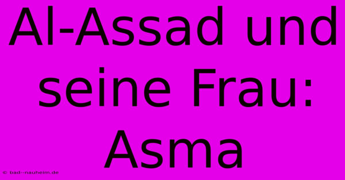 Al-Assad Und Seine Frau: Asma