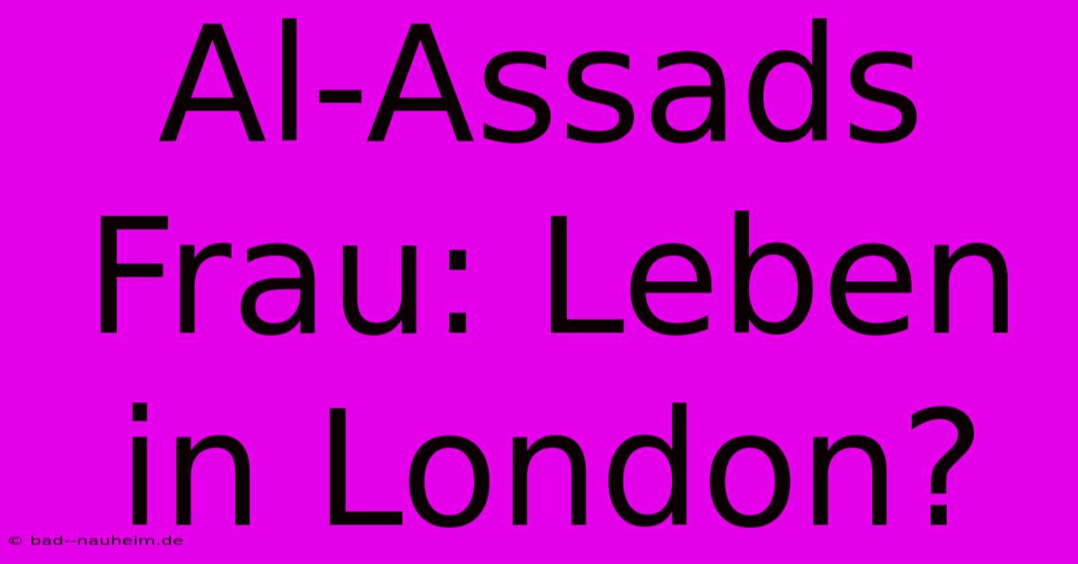 Al-Assads Frau: Leben In London?