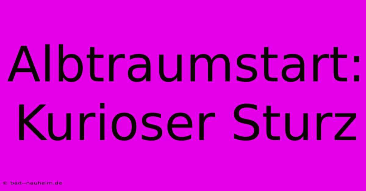 Albtraumstart: Kurioser Sturz