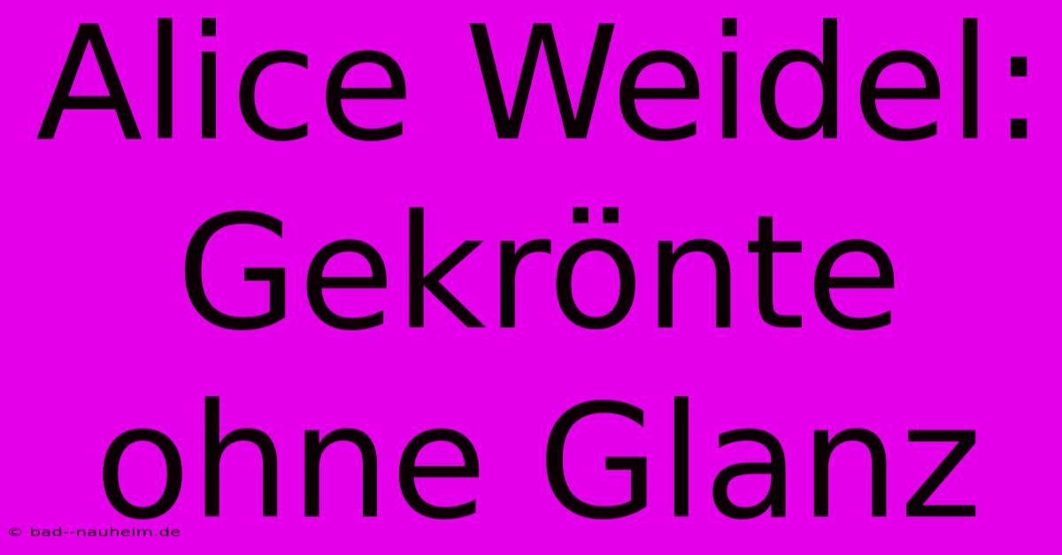 Alice Weidel: Gekrönte Ohne Glanz