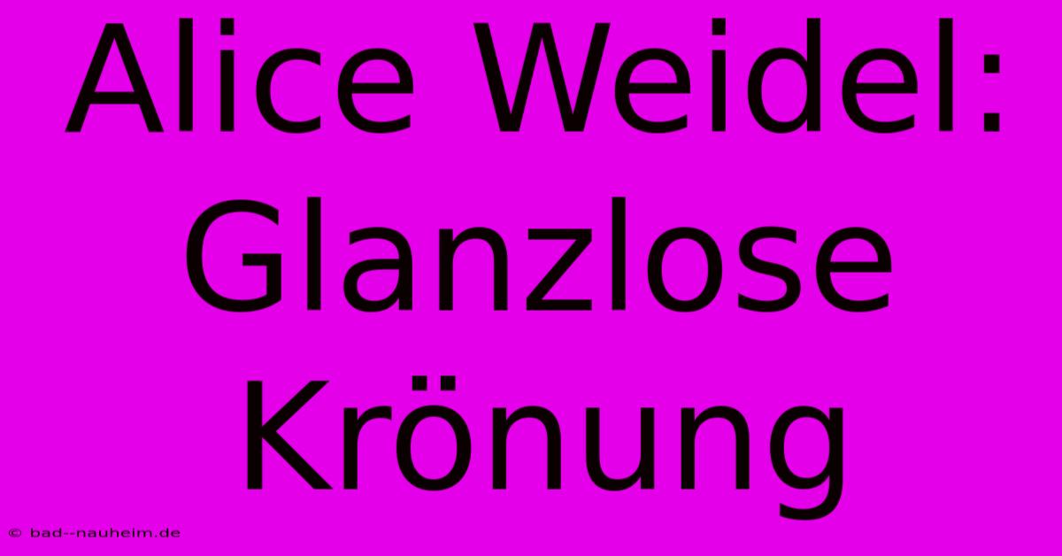 Alice Weidel: Glanzlose Krönung