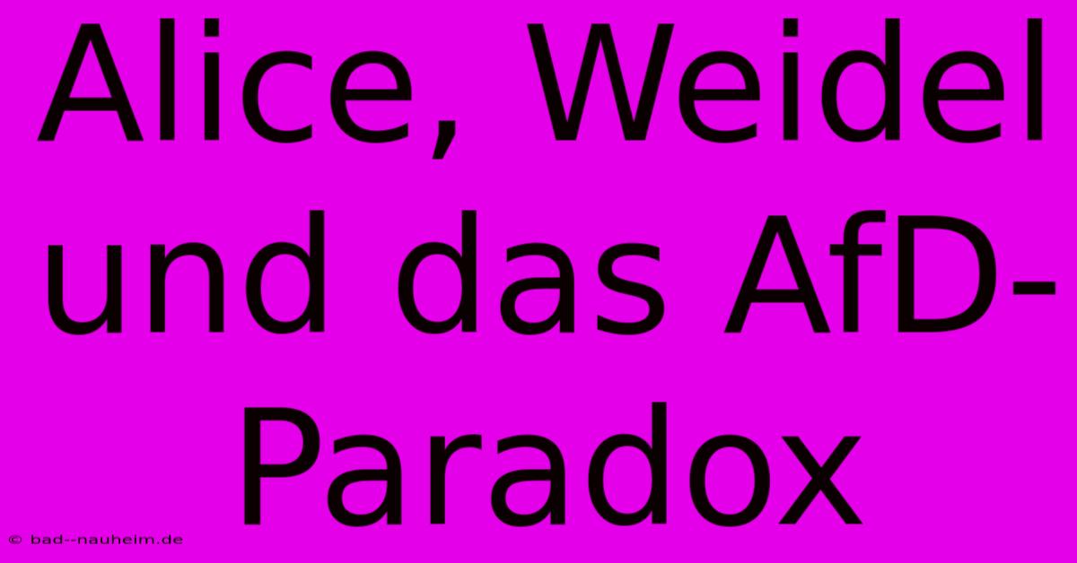 Alice, Weidel Und Das AfD-Paradox