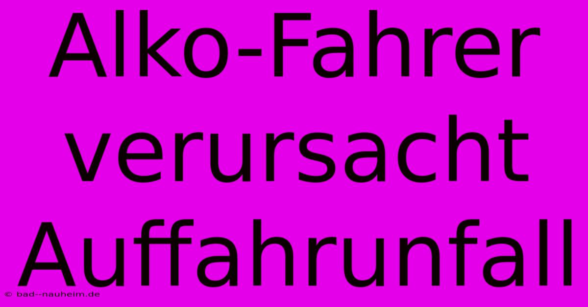 Alko-Fahrer Verursacht Auffahrunfall