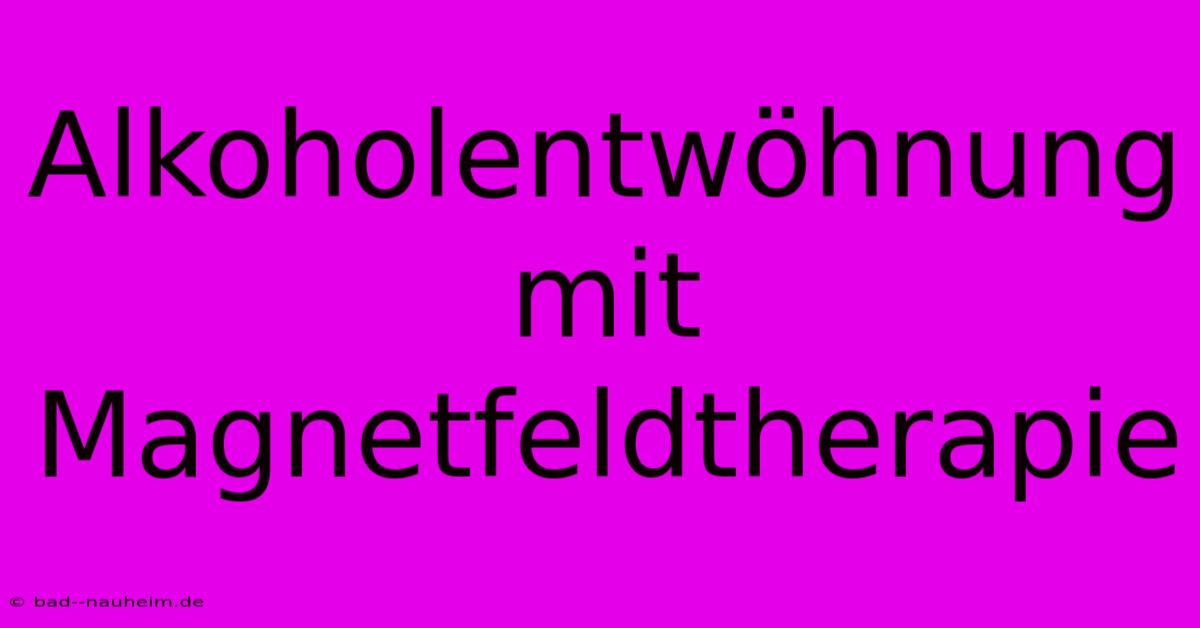 Alkoholentwöhnung Mit Magnetfeldtherapie