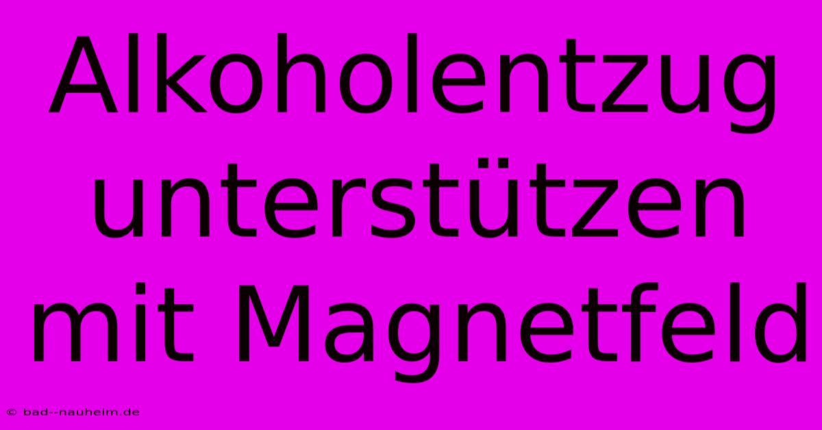 Alkoholentzug Unterstützen Mit Magnetfeld