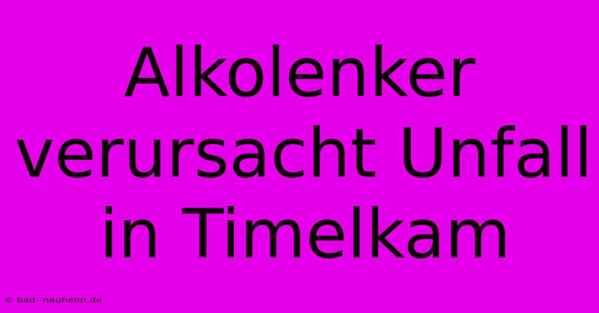 Alkolenker Verursacht Unfall In Timelkam