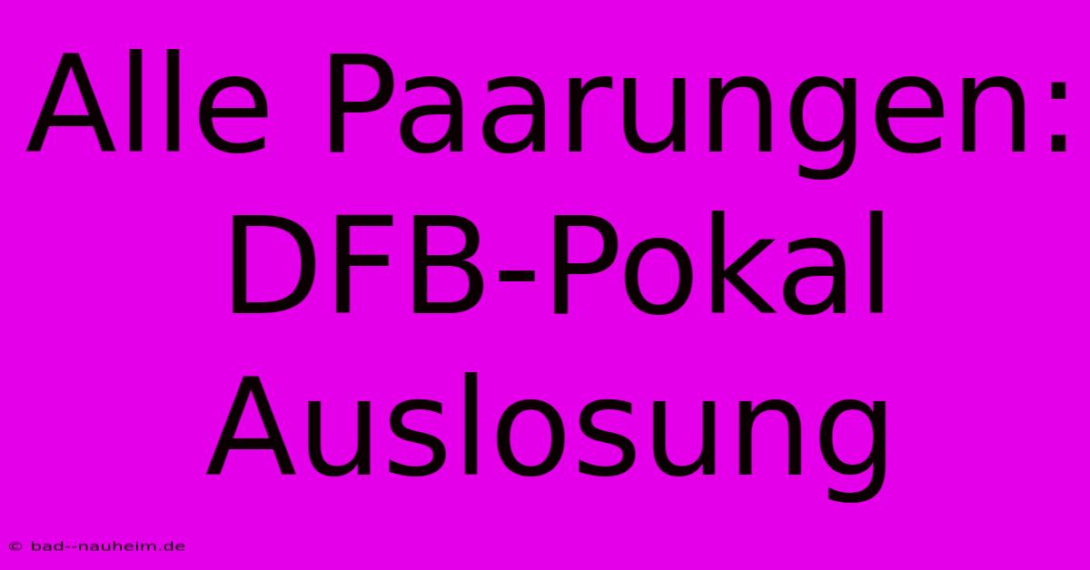 Alle Paarungen: DFB-Pokal Auslosung