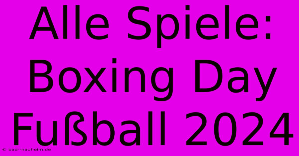 Alle Spiele: Boxing Day Fußball 2024