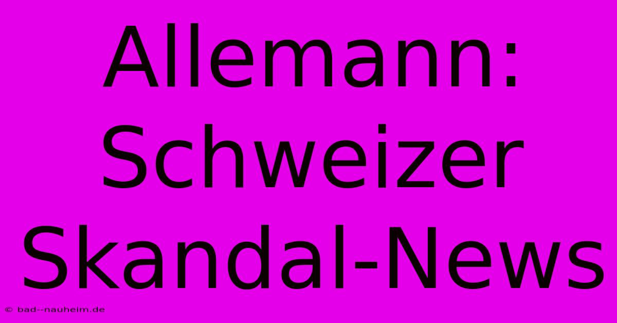 Allemann: Schweizer Skandal-News