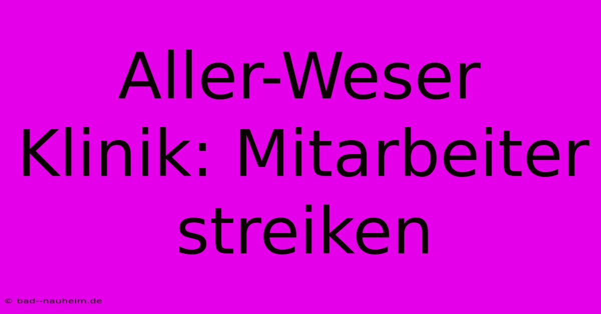 Aller-Weser Klinik: Mitarbeiter Streiken