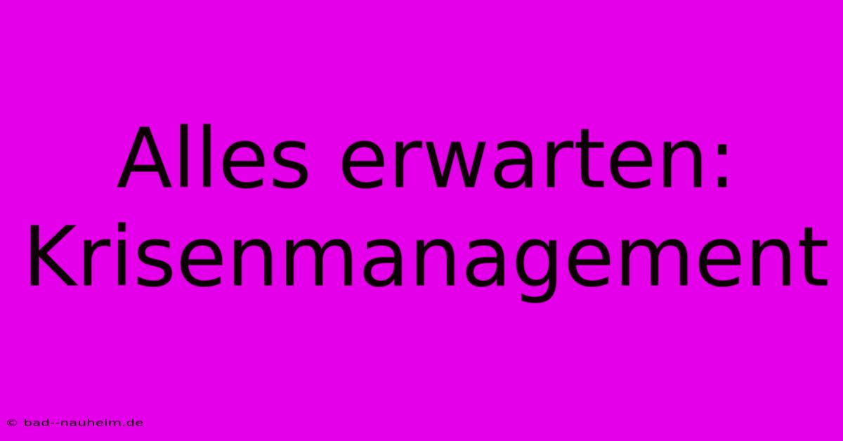 Alles Erwarten: Krisenmanagement