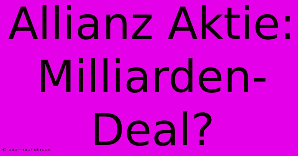 Allianz Aktie: Milliarden-Deal?