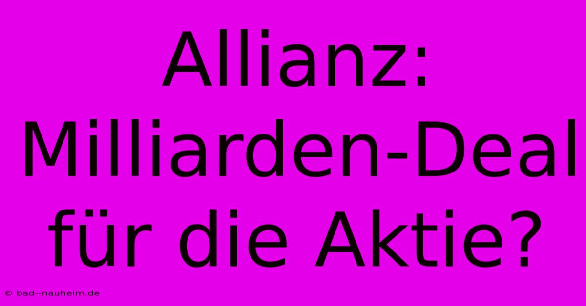 Allianz: Milliarden-Deal Für Die Aktie?