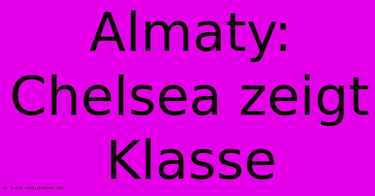 Almaty: Chelsea Zeigt Klasse