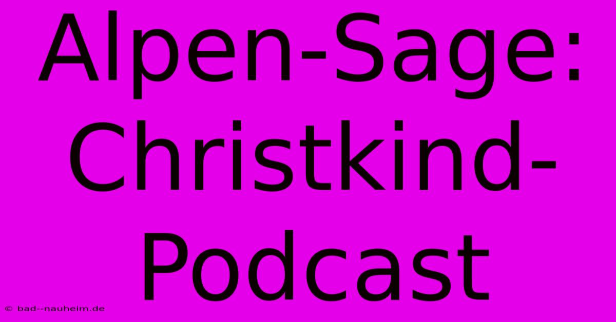 Alpen-Sage: Christkind-Podcast