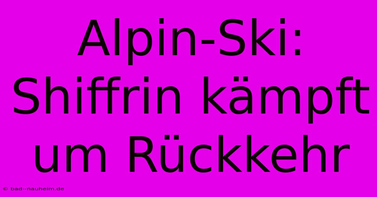 Alpin-Ski: Shiffrin Kämpft Um Rückkehr