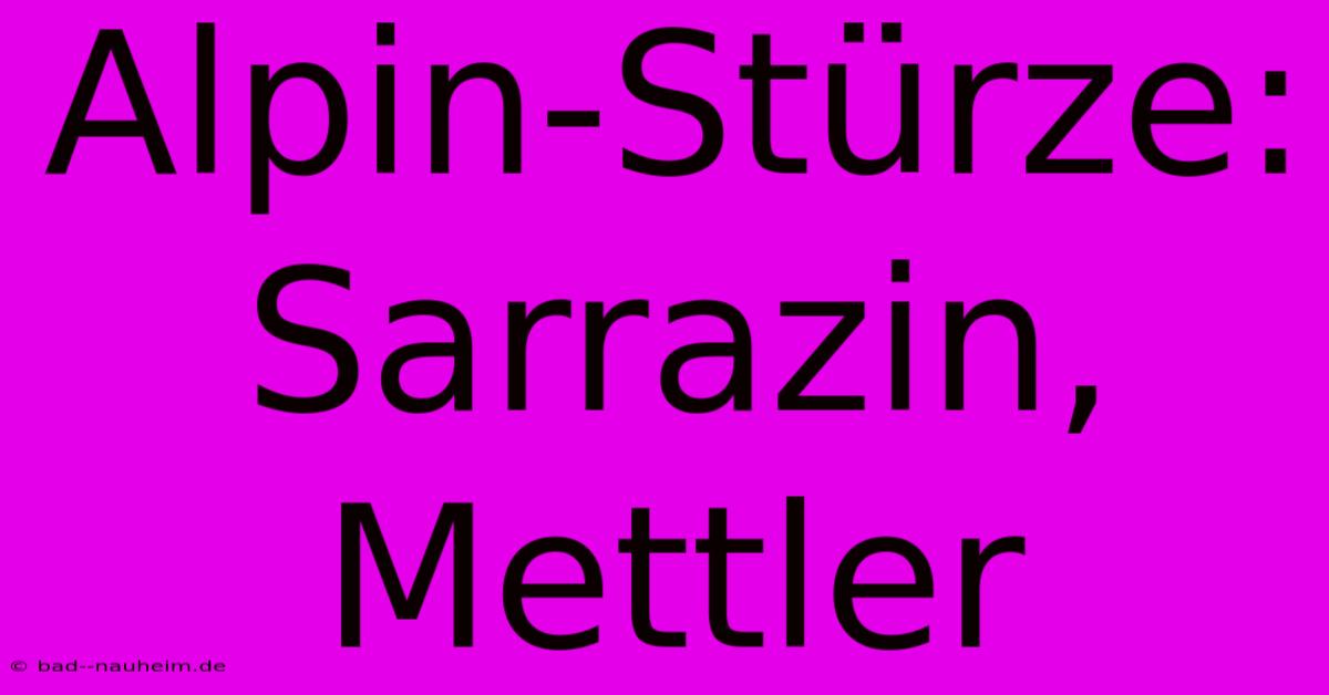 Alpin-Stürze: Sarrazin, Mettler